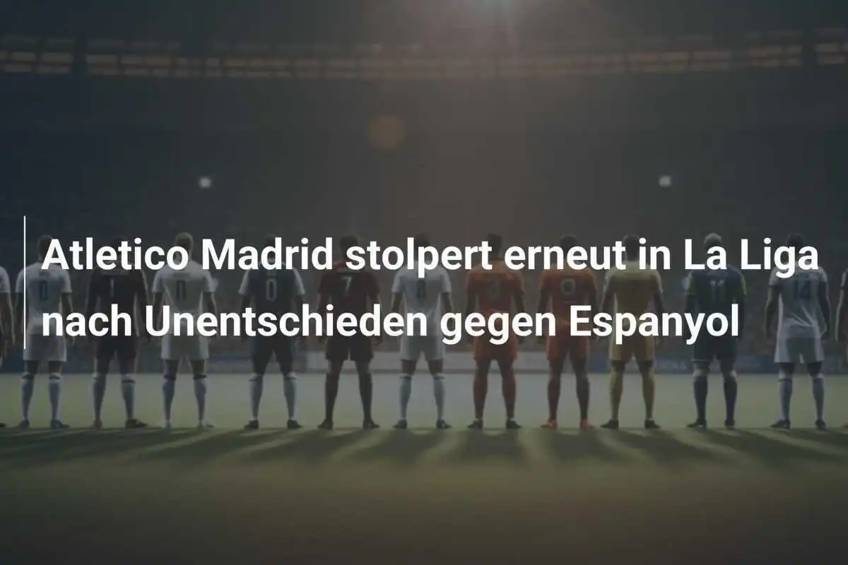 Atletico Madrid stolpert erneut in La Liga nach Unentschieden gegen Espanyol