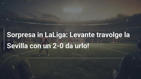 Sorpresa in LaLiga: Levante travolge la Sevilla con un 2-0 da urlo!