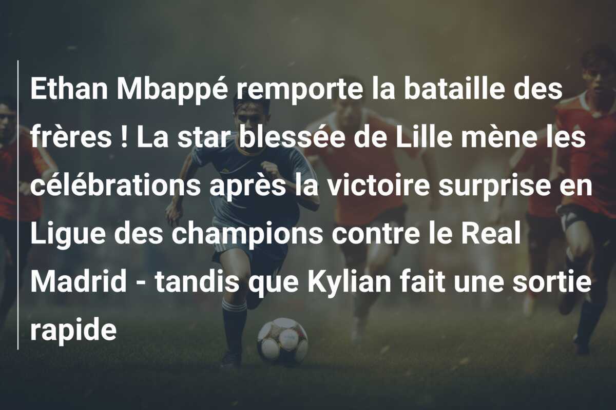 Ethan Mbappé remporte la bataille des frères ! La star blessée de Lille mène les célébrations après la victoire surprise en Ligue des champions contre le Real Madrid - tandis que Kylian fait une sortie rapide