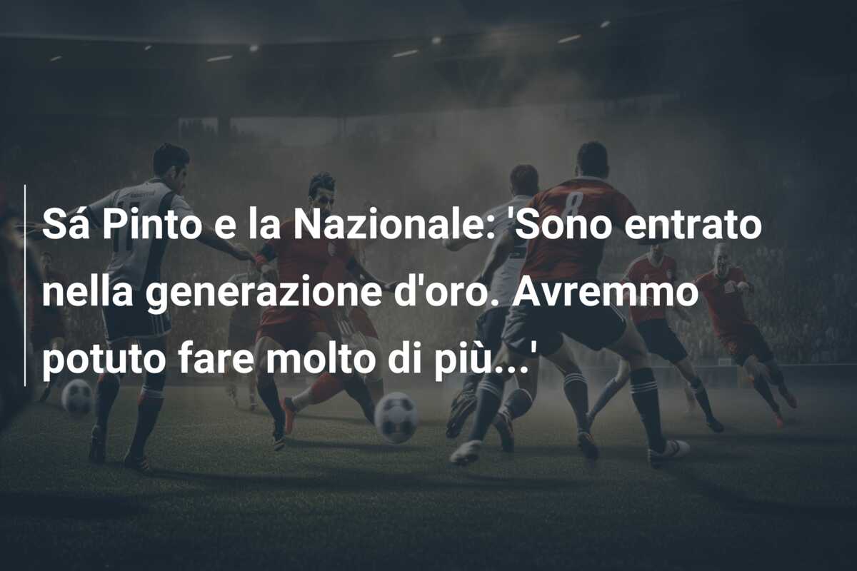 Sá Pinto e la Nazionale: ‘Sono entrato nella generazione d’oro. Avremmo potuto fare molto di più…’