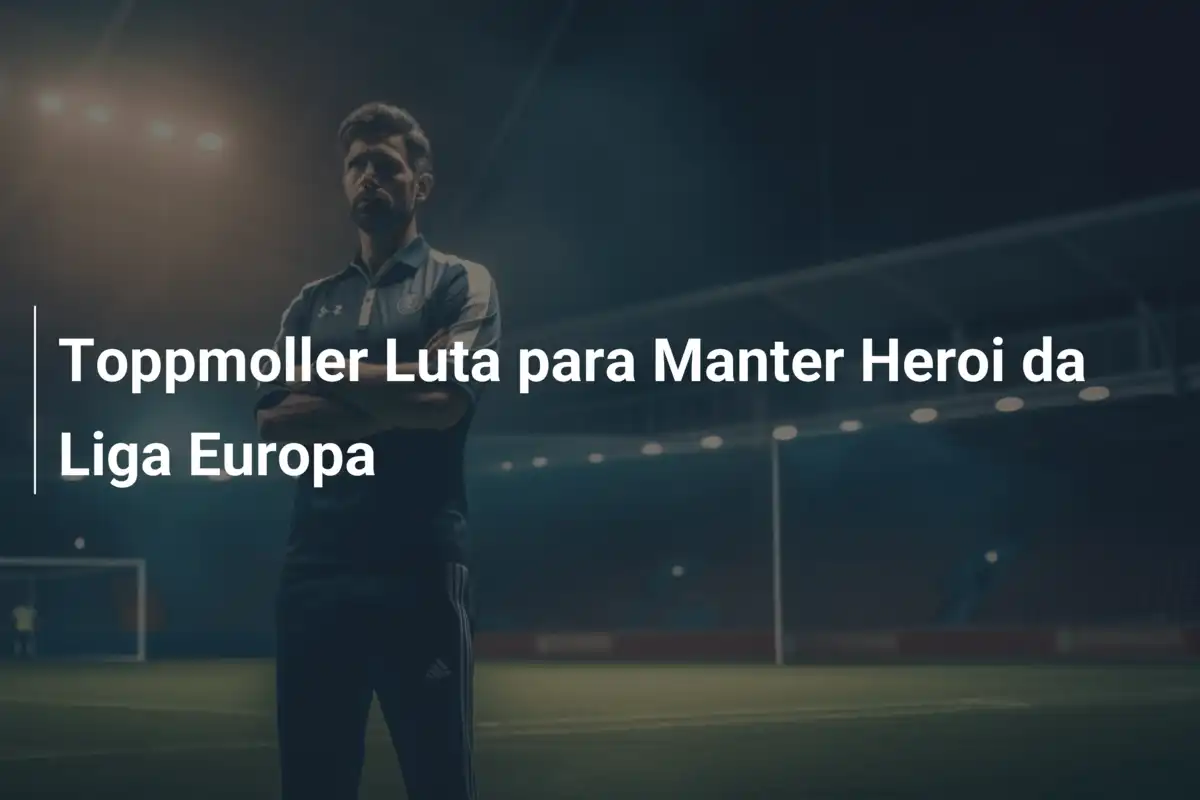 Toppmoller Luta para Manter Heroi da Liga Europa