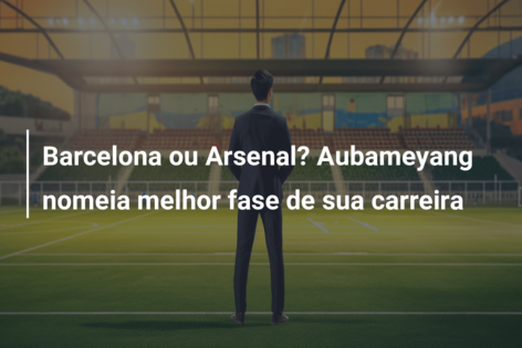 Barcelona ou Arsenal? Aubameyang nomeia melhor fase de sua carreira