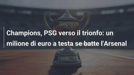 Champions, PSG verso il trionfo: un milione di euro a testa se batte l'Arsenal