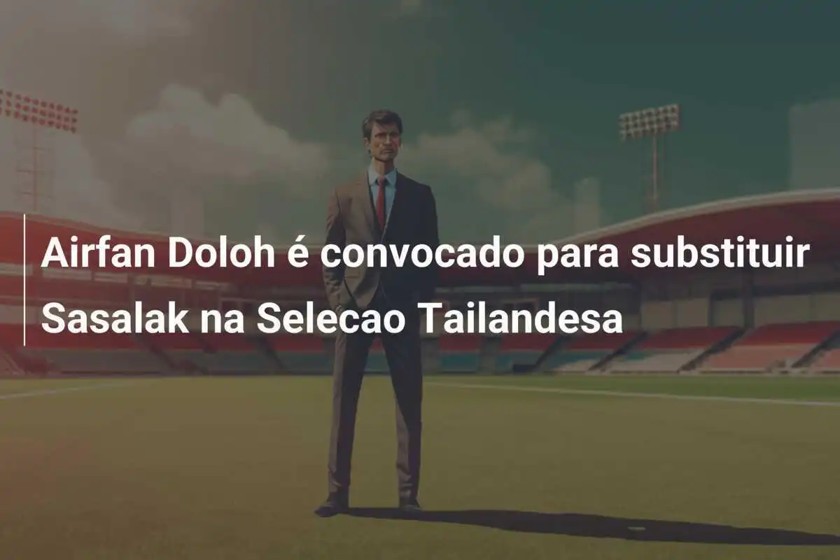 Airfan Doloh é convocado para substituir Sasalak na Selecao Tailandesa
