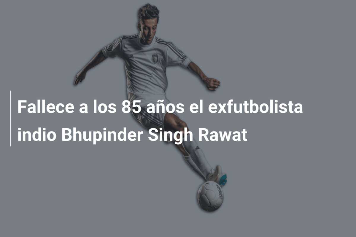 Fallece a los 85 años el exfutbolista indio Bhupinder Singh Rawat