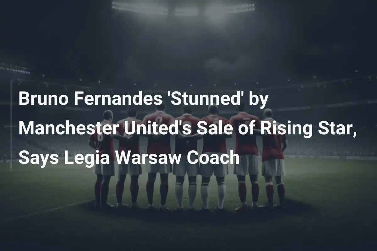 Bruno Fernandes 'stunned' von dem Verkauf des aufstrebenden Talents bei Manchester United, sagt Legia Warschaus Trainer