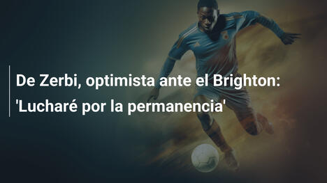 De Zerbi, optimista ante el Brighton: 'Lucharé por la permanencia'