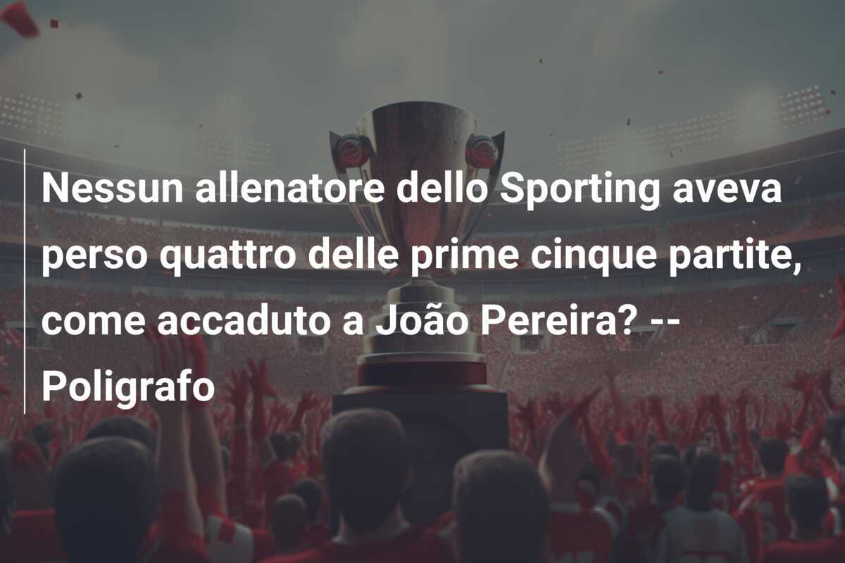 Nessun allenatore dello Sporting aveva perso quattro delle prime cinque partite, come accaduto a João Pereira? -- Poligrafo