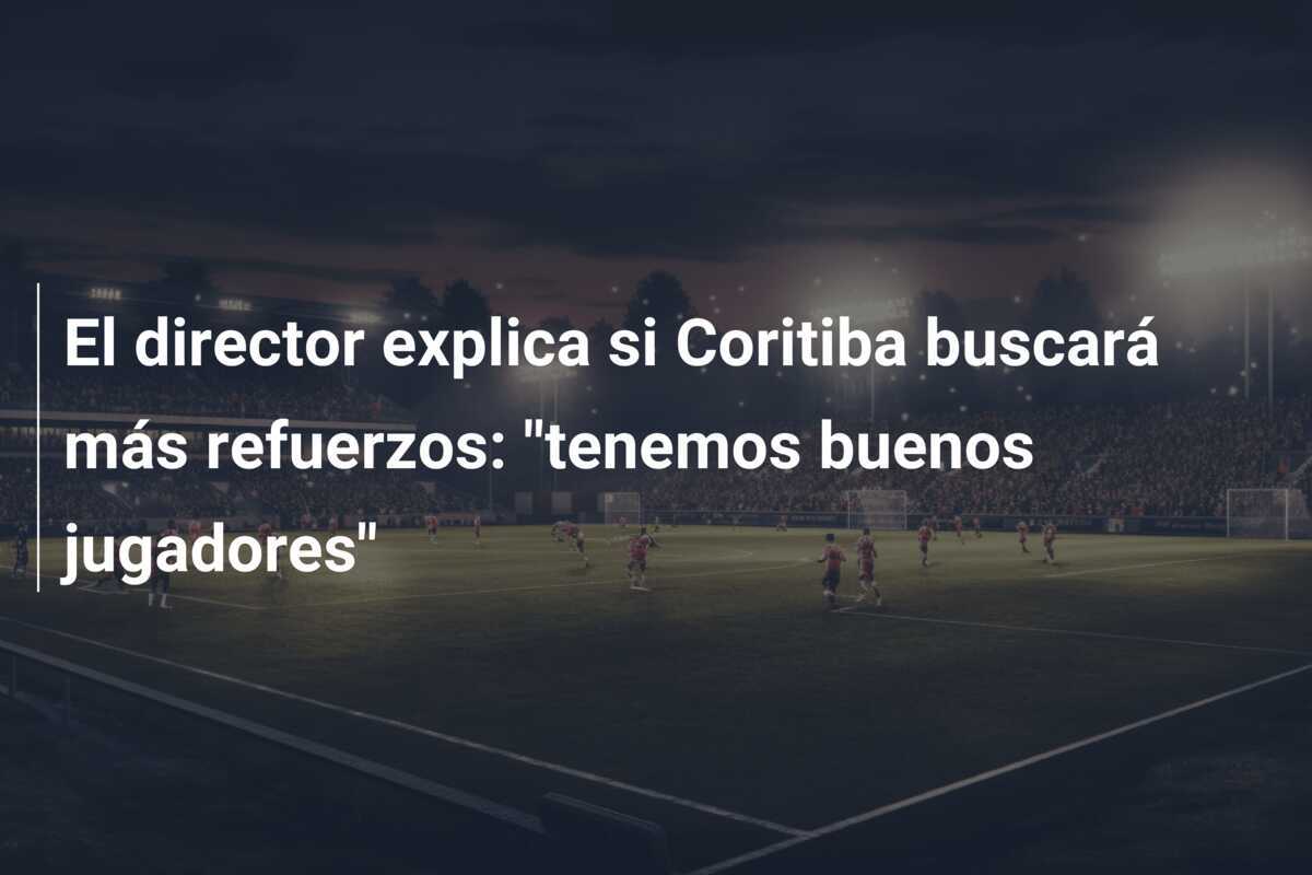 El director explica si Coritiba buscará más refuerzos: “tenemos buenos jugadores”