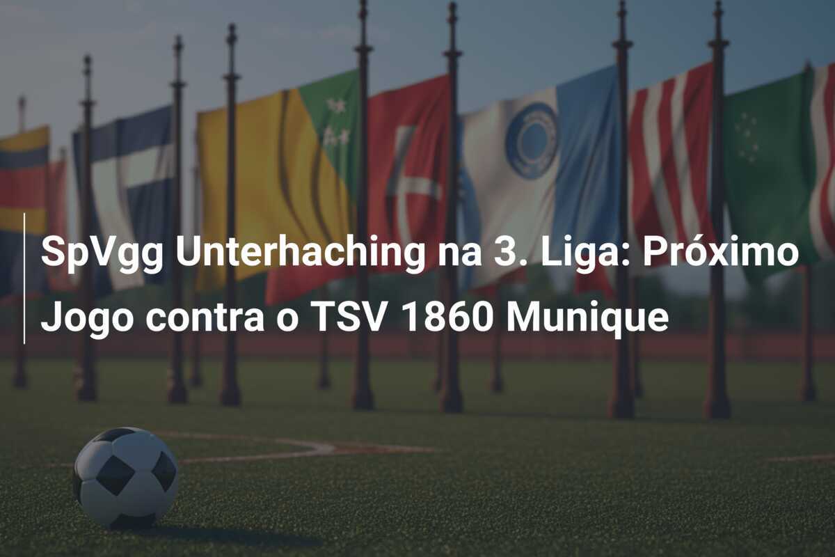 SpVgg Unterhaching na 3. Liga: Próximo Jogo contra o TSV 1860 Munique