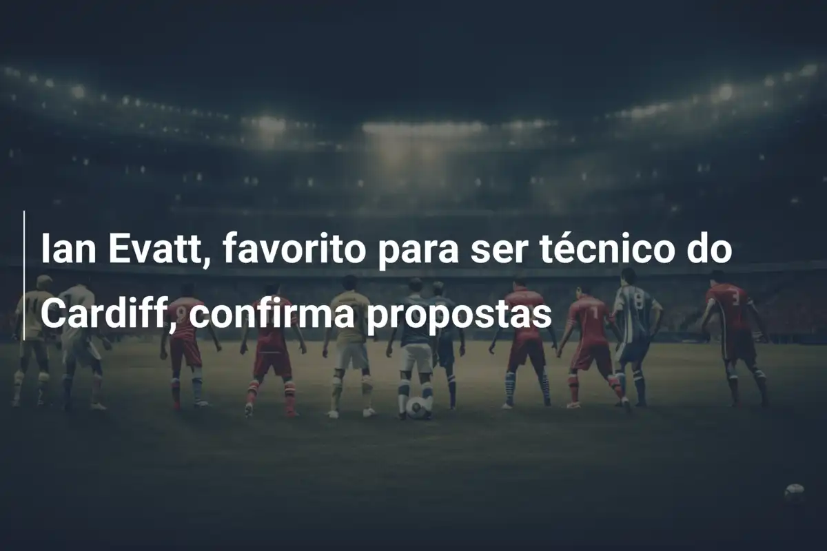 Ian Evatt, favorito para ser técnico do Cardiff, confirma propostas