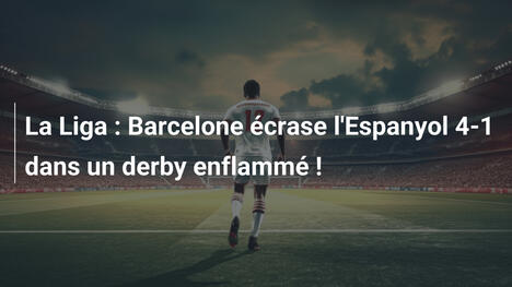 La Liga : Barcelone écrase l'Espanyol 4-1 dans un derby enflammé !
