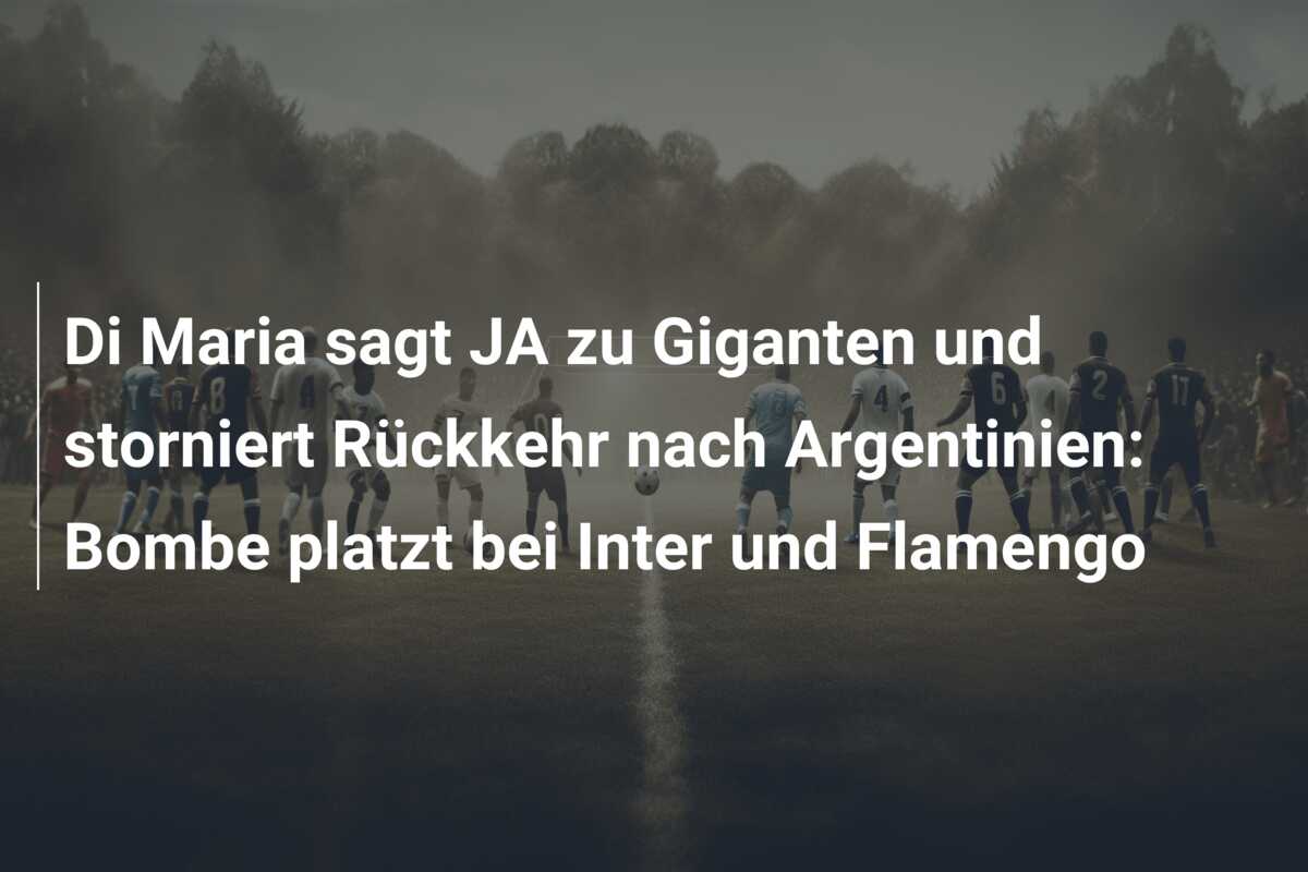 Di Maria sagt JA zu Giganten und storniert Rückkehr nach Argentinien: Bombe platzt bei Inter und Flamengo