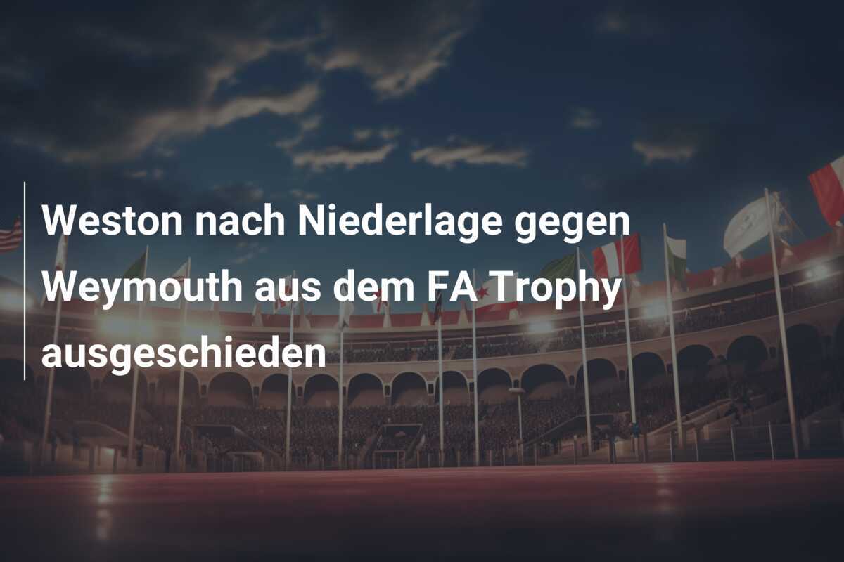 Weston nach Niederlage gegen Weymouth aus dem FA Trophy ausgeschieden