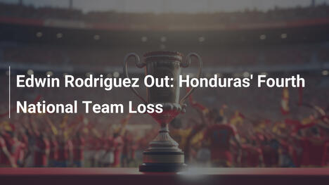 Edwin Rodriguez forfait : Le quatrième coup dur pour le Honduras