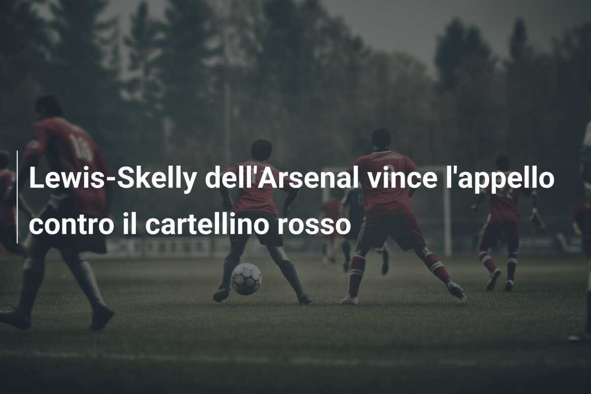 Lewis-Skelly dell'Arsenal vince l'appello contro il cartellino rosso