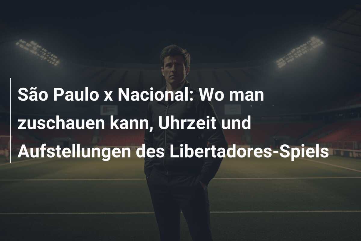 São Paulo x Nacional: Wo man zuschauen kann, Uhrzeit und Aufstellungen des Libertadores-Spiels