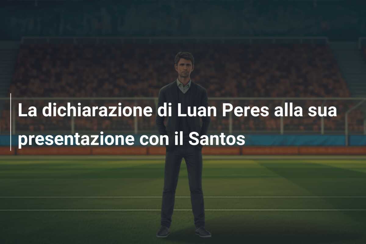 La dichiarazione di Luan Peres alla sua presentazione con il Santos