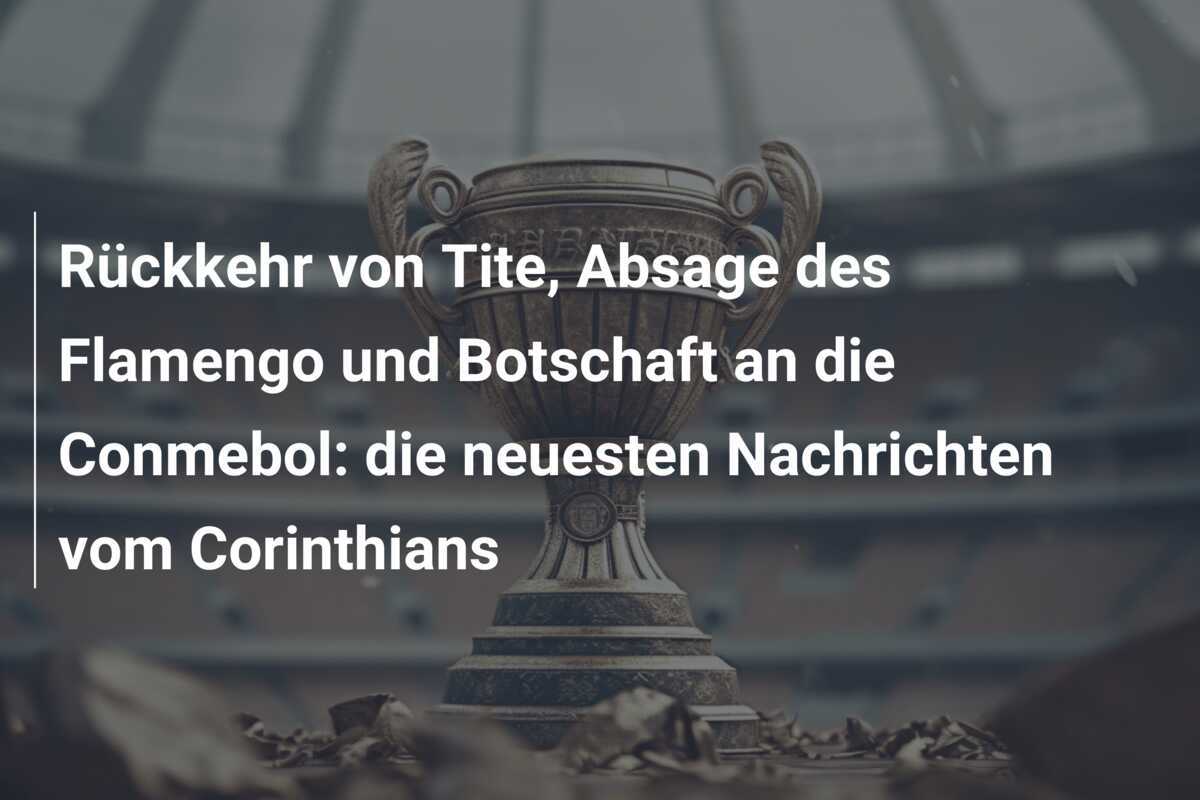 Rückkehr von Tite, Absage des Flamengo und Botschaft an die Conmebol: die neuesten Nachrichten vom Corinthians