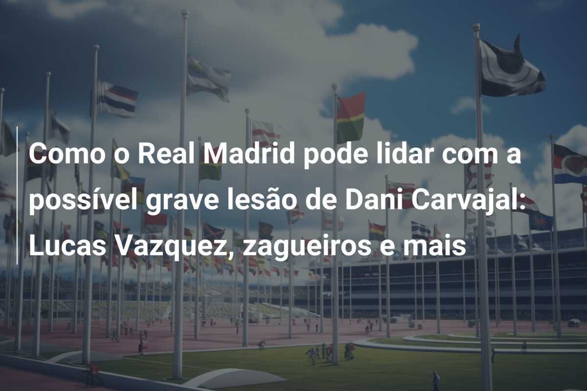 Como o Real Madrid pode lidar com a possível grave lesão de Dani Carvajal: Lucas Vazquez, zagueiros e mais