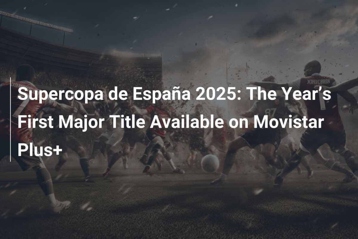 Supercopa de España 2025 The Year’s First Major Title Available on