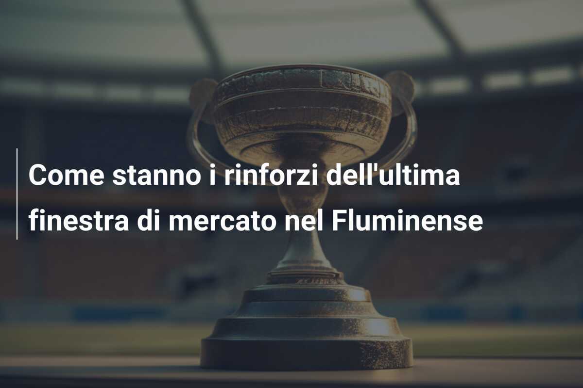 Come stanno i rinforzi dell'ultima finestra di mercato nel Fluminense