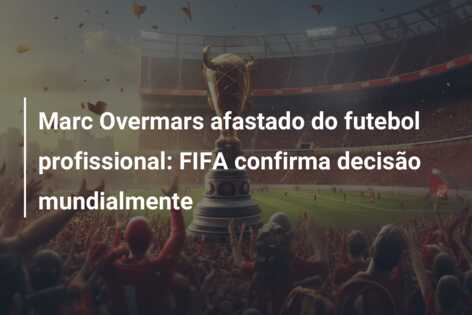 Marc Overmars afastado do futebol profissional: FIFA confirma decisão mundialmente