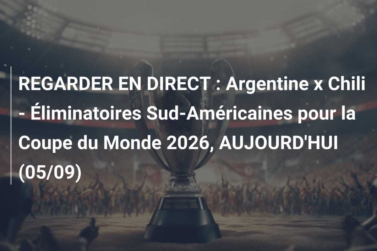 REGARDER EN DIRECT : Argentine x Chili – Éliminatoires Sud-Américaines pour la Coupe du Monde 2026, AUJOURD’HUI (05/09)