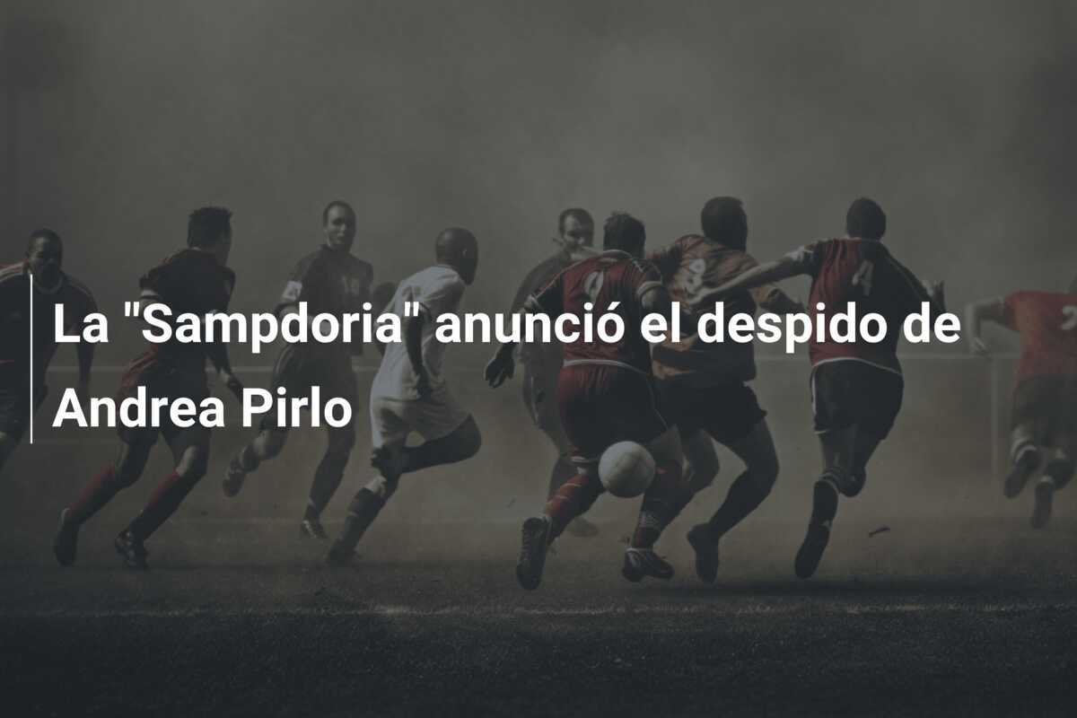 La “Sampdoria” anunció el despido de Andrea Pirlo