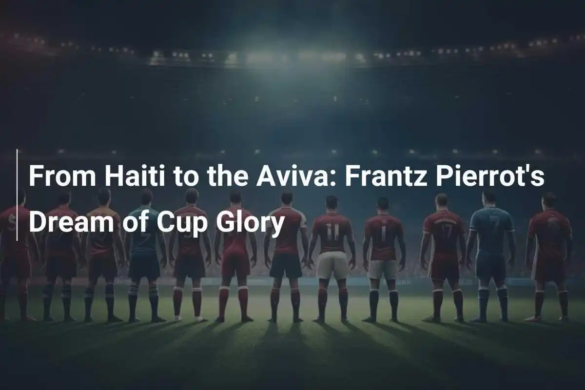 Da Haiti all'Aviva: Il Sogno di Gloria in Coppa di Frantz Pierrot