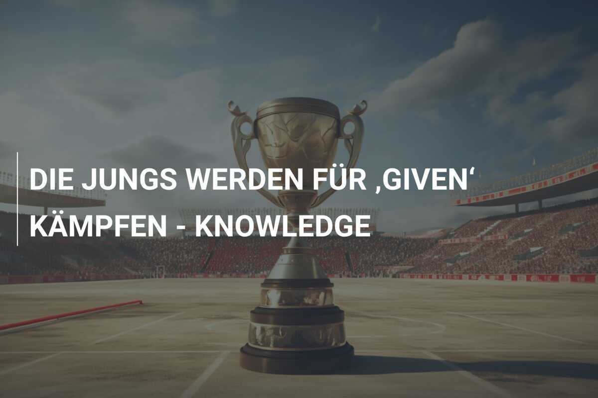 DIE JUNGS WERDEN FÜR ‚GIVEN‘ KÄMPFEN - KNOWLEDGE