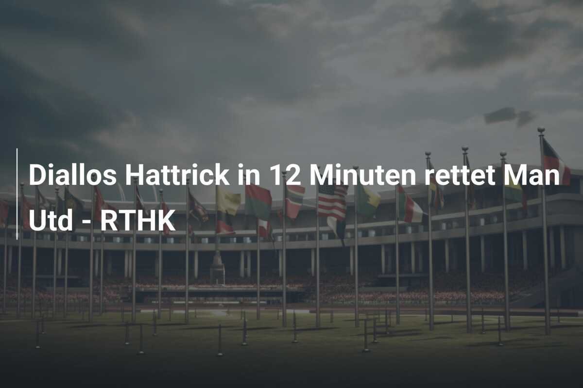 Diallos Hattrick in 12 Minuten rettet Man Utd - RTHK