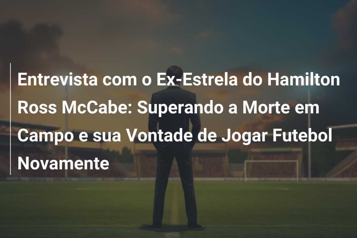 Entrevista com o Ex-Estrela do Hamilton Ross McCabe: Superando a Morte em Campo e sua Vontade de Jogar Futebol Novamente