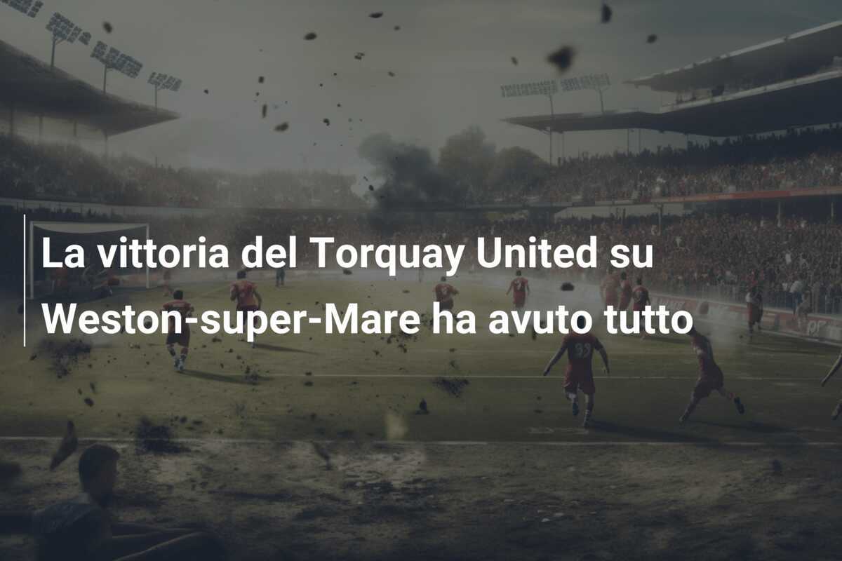 La vittoria del Torquay United su Weston-super-Mare ha avuto tutto