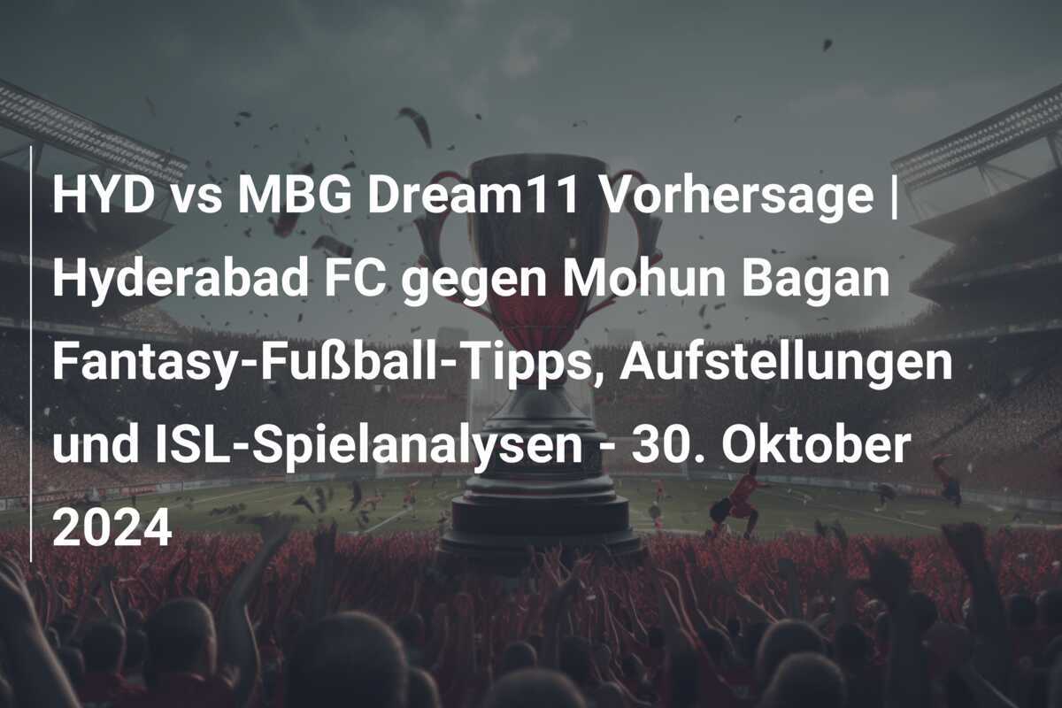 HYD vs MBG Dream11 Vorhersage | Hyderabad FC gegen Mohun Bagan Fantasy-Fußball-Tipps, Aufstellungen und ISL-Spielanalysen - 30. Oktober 2024