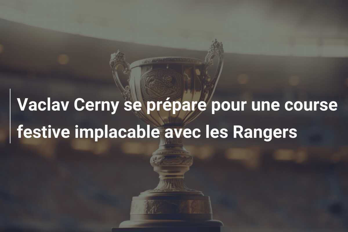 Vaclav Cerny se prépare pour une course festive implacable avec les Rangers