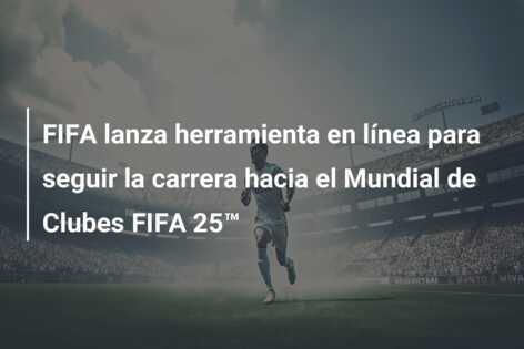 FIFA lanza herramienta en línea para seguir la carrera hacia el Mundial de Clubes FIFA 25™