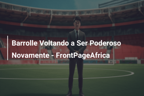 Barrolle Voltando a Ser Poderoso Novamente – FrontPageAfrica