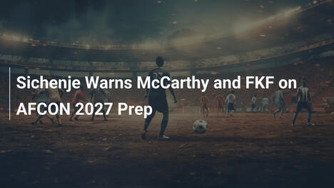 Sichenge Avverte McCarthy e FKF per l'AFCON 2027