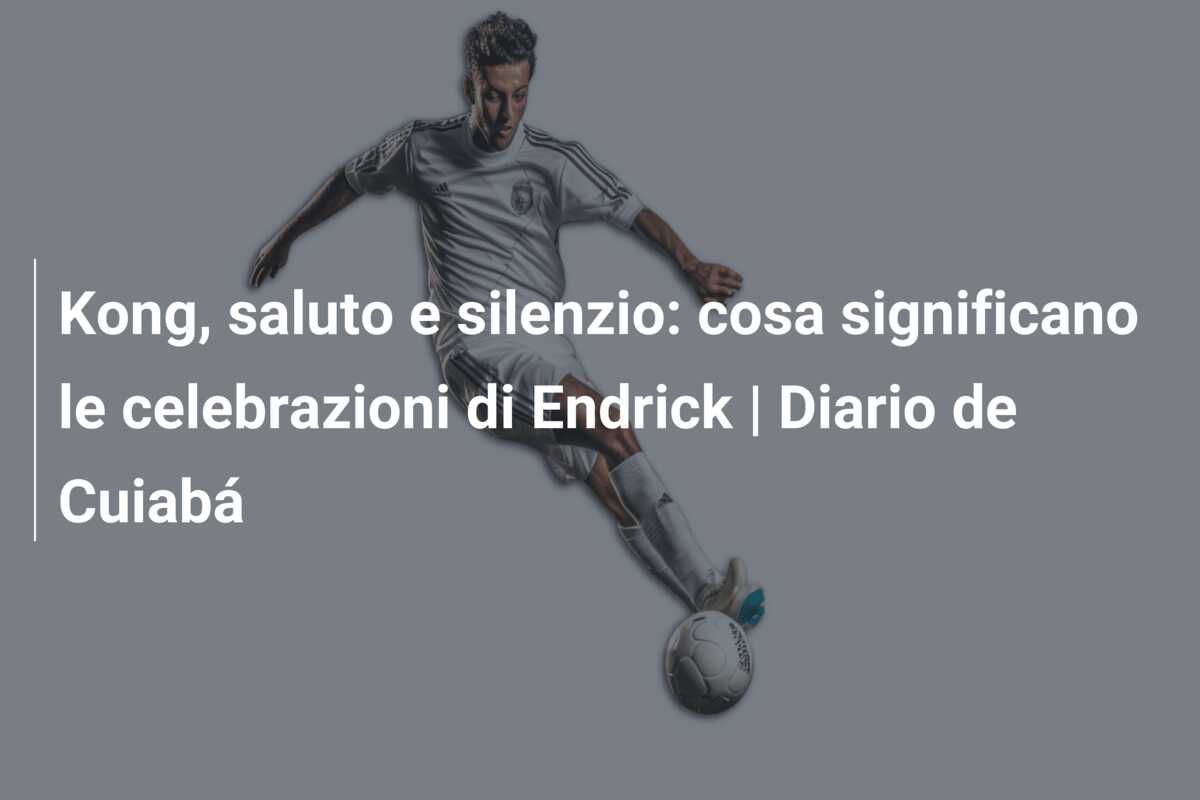 Kong, saluto e silenzio: cosa significano le celebrazioni di Endrick | Diario de Cuiabá