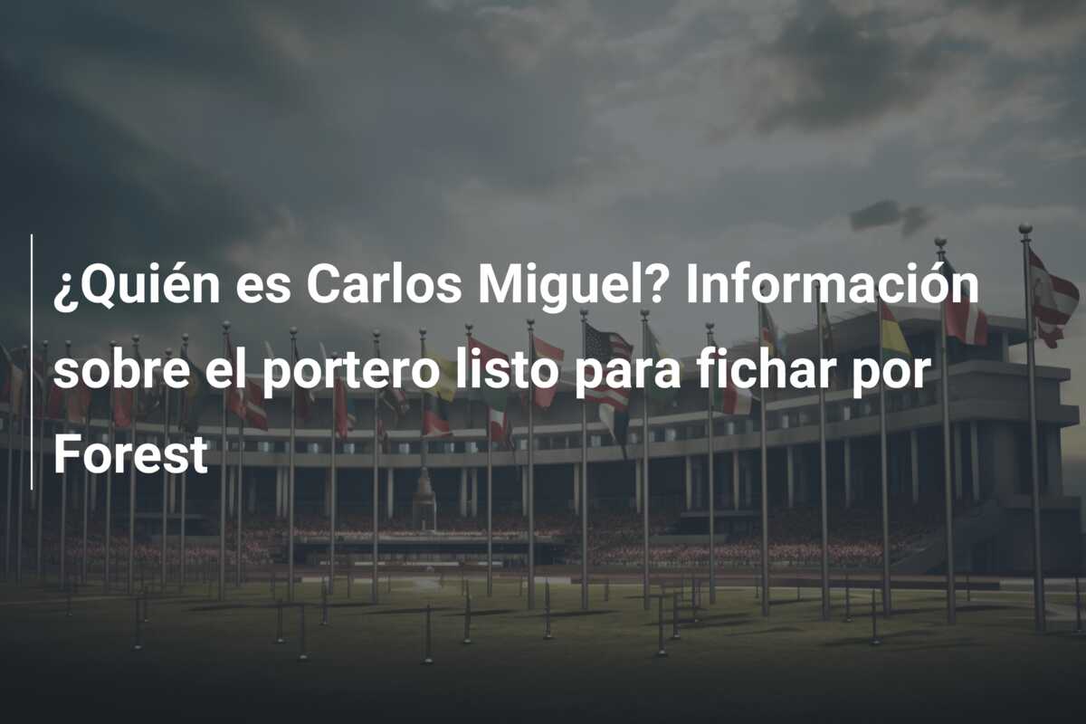 ¿Quién es Carlos Miguel? Información sobre el portero listo para fichar por Forest