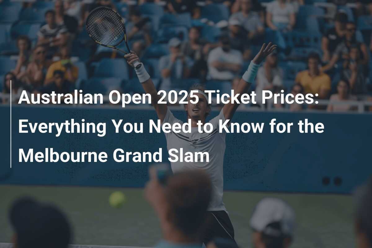 Australian Open 2025 Ticket Prices Everything You Need to Know for the