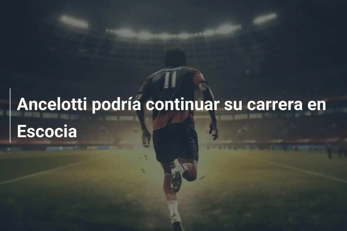 Ancelotti podría continuar su carrera en Escocia