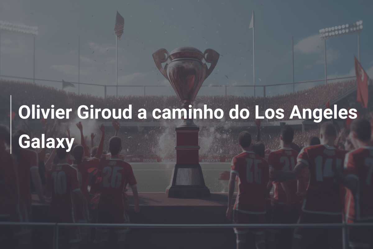 Olivier Giroud a caminho do Los Angeles Galaxy