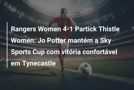 Rangers Women 4-1 Partick Thistle Women: Jo Potter mantém a Sky Sports Cup com vitória confortável em Tynecastle