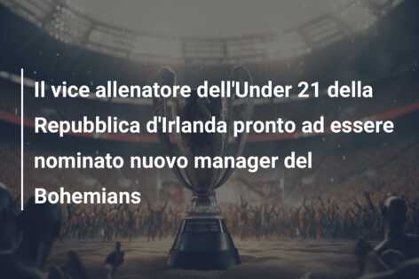 Il vice allenatore dell’Under 21 della Repubblica d’Irlanda pronto ad essere nominato nuovo manager del Bohemians