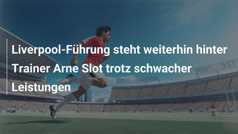 Liverpool-Führung steht weiterhin hinter Trainer Arne Slot trotz schwacher Leistungen