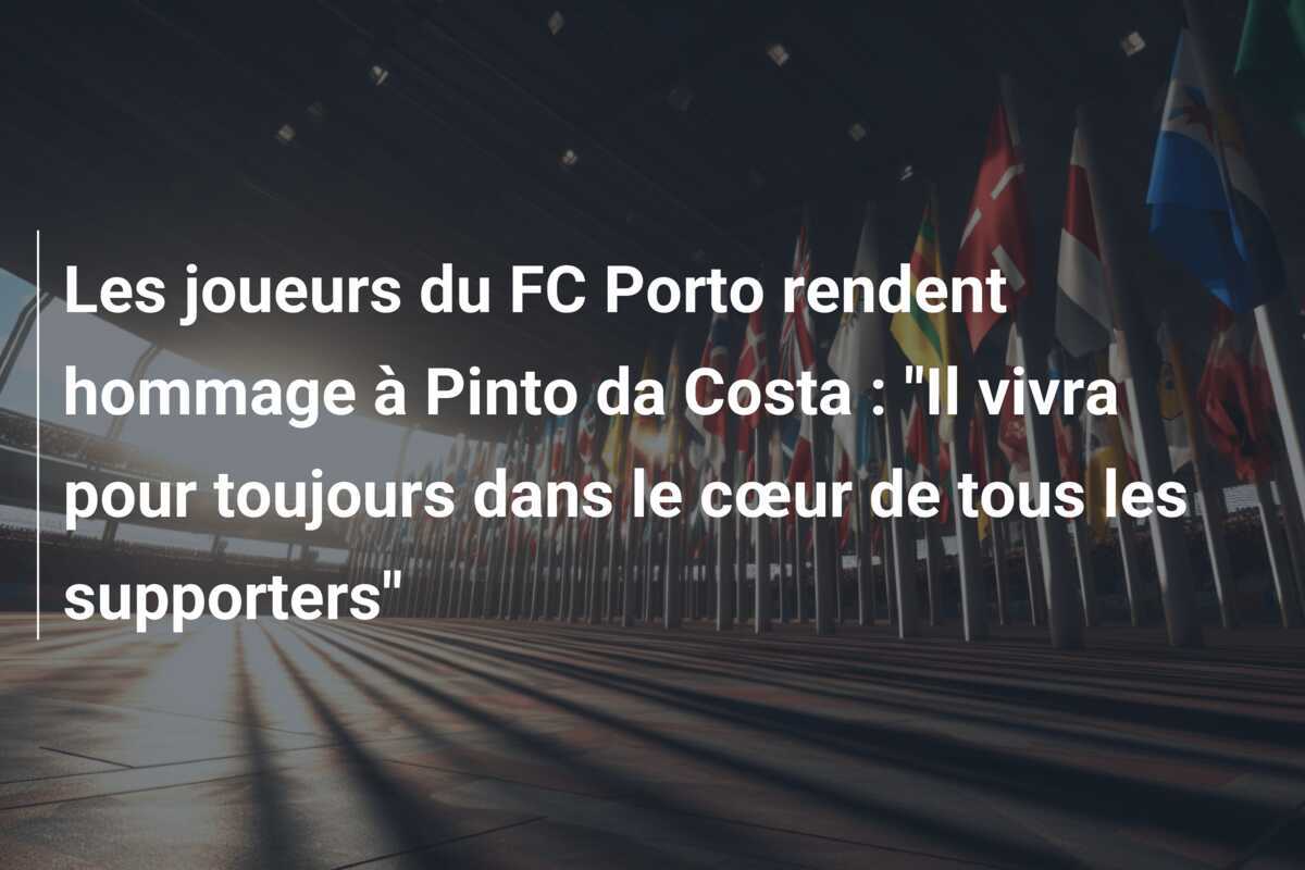 Les joueurs du FC Porto rendent hommage à Pinto da Costa : "Il vivra pour toujours dans le cœur de tous les supporters"