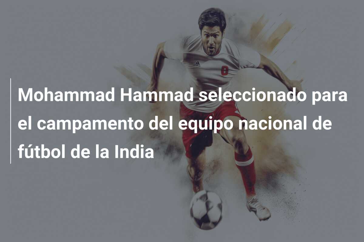 Mohammad Hammad seleccionado para el campamento del equipo nacional de fútbol de la India
