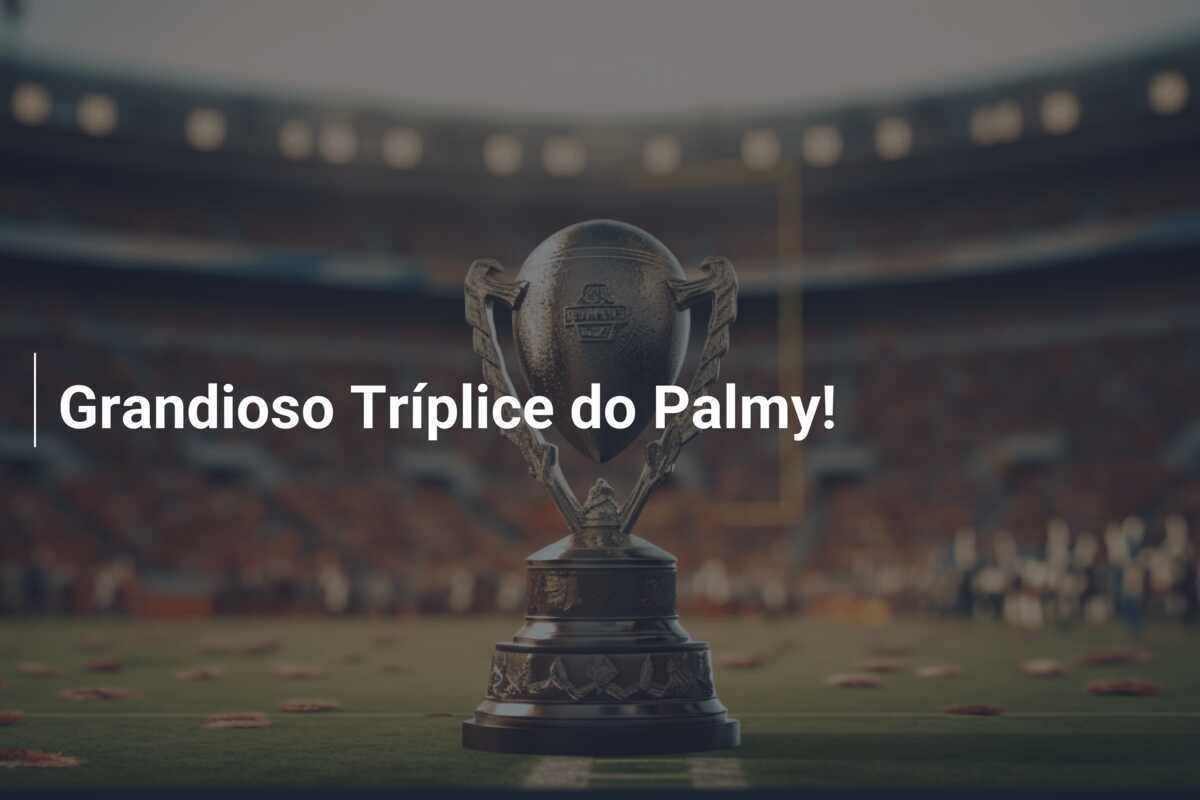 Grandioso Tríplice do Palmy!